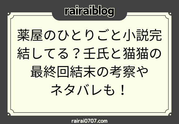 薬屋のひとりごと小説完結してる？壬氏と猫猫の最終回結末の考察やネタバレも！